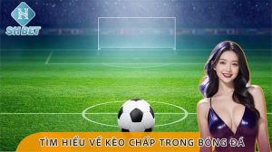 Giải mã kèo chấp là gì?